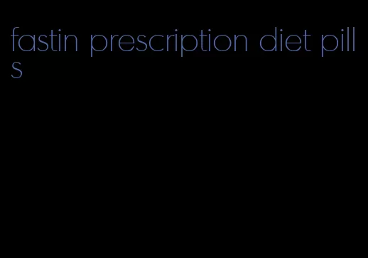 fastin prescription diet pills