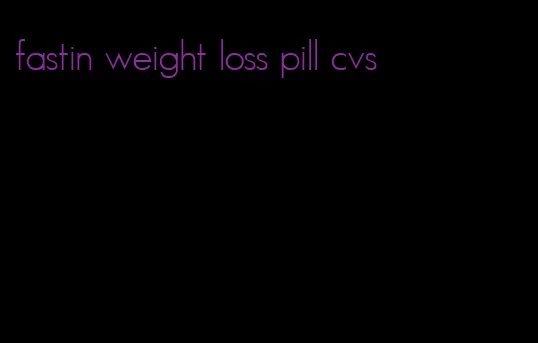 fastin weight loss pill cvs
