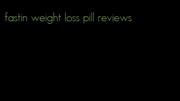 fastin weight loss pill reviews