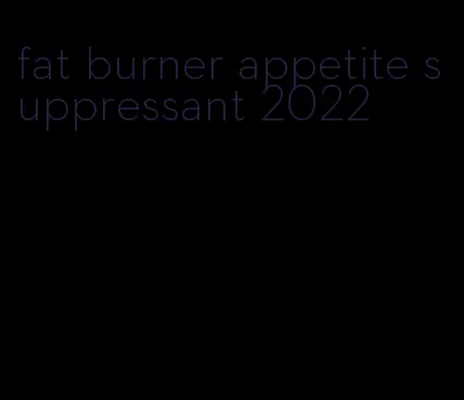 fat burner appetite suppressant 2022