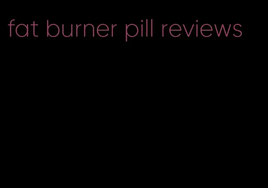 fat burner pill reviews
