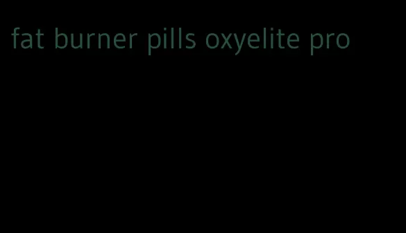 fat burner pills oxyelite pro