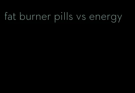 fat burner pills vs energy