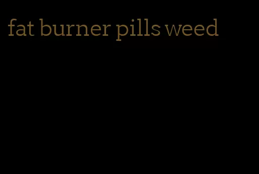 fat burner pills weed