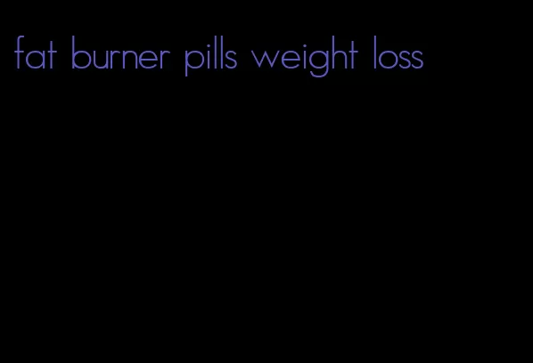 fat burner pills weight loss