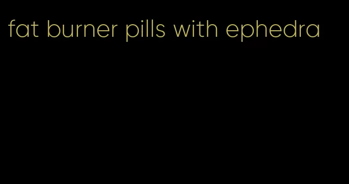 fat burner pills with ephedra