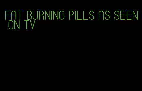 fat burning pills as seen on tv