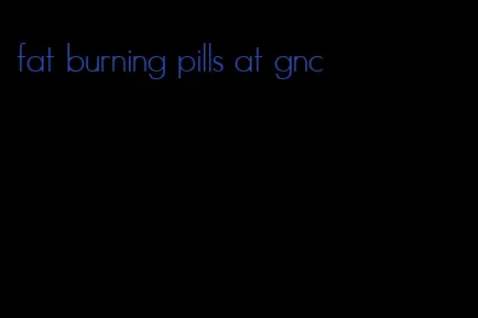 fat burning pills at gnc