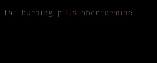 fat burning pills phentermine