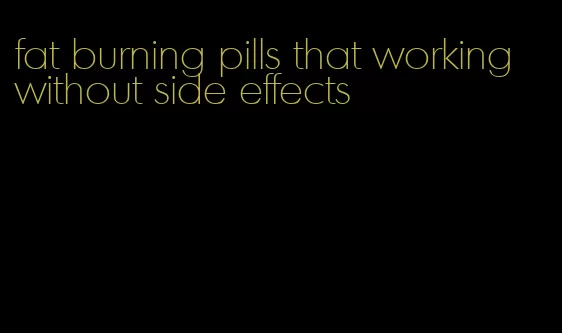 fat burning pills that working without side effects