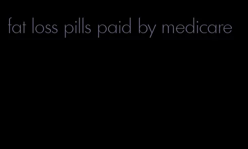 fat loss pills paid by medicare