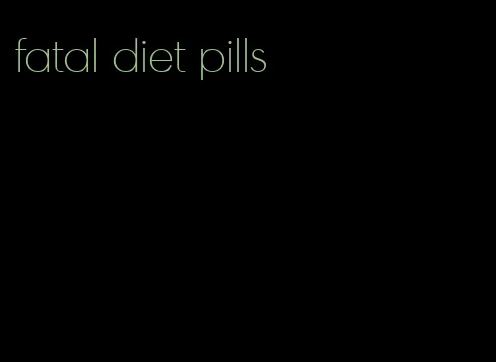 fatal diet pills