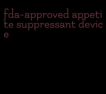 fda-approved appetite suppressant device