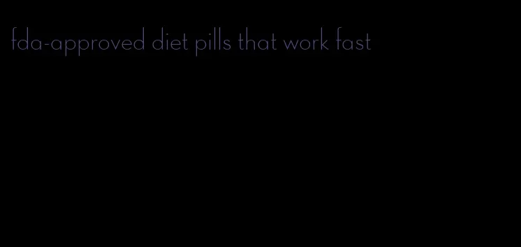 fda-approved diet pills that work fast