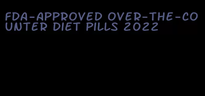 fda-approved over-the-counter diet pills 2022