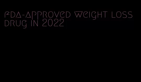fda-approved weight loss drug in 2022