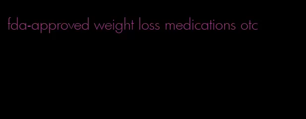 fda-approved weight loss medications otc