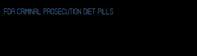 fda criminal prosecution diet pills