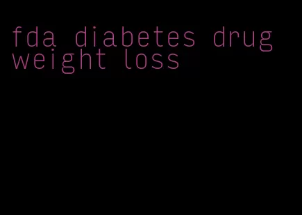 fda diabetes drug weight loss