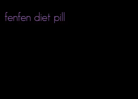 fenfen diet pill