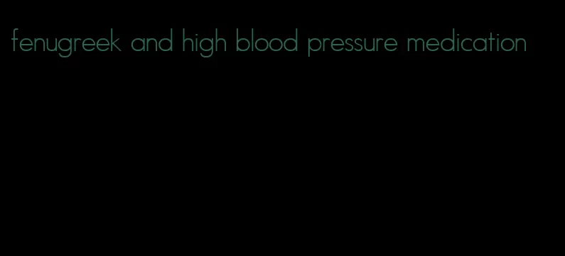 fenugreek and high blood pressure medication