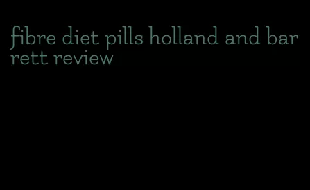 fibre diet pills holland and barrett review