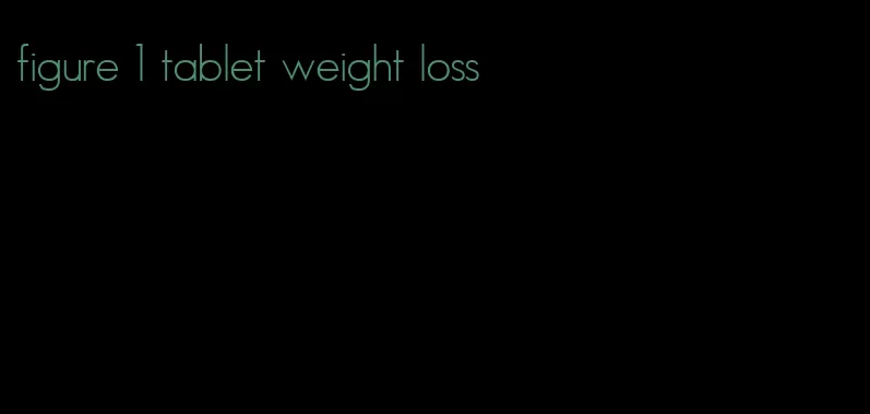 figure 1 tablet weight loss