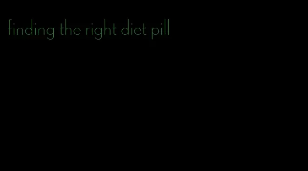 finding the right diet pill