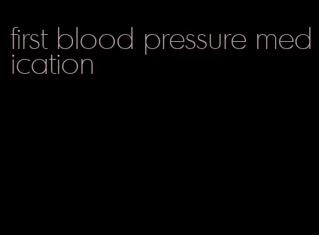 first blood pressure medication