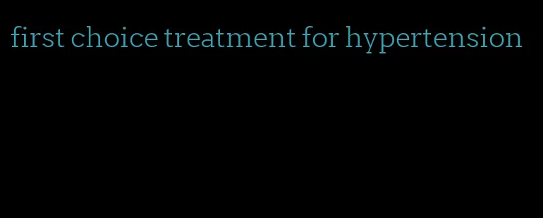 first choice treatment for hypertension