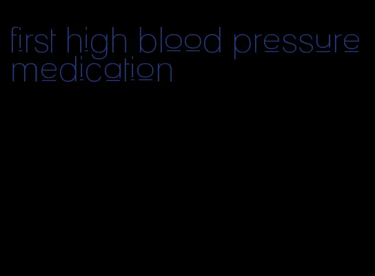 first high blood pressure medication