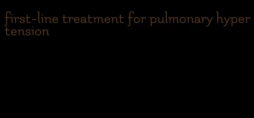 first-line treatment for pulmonary hypertension