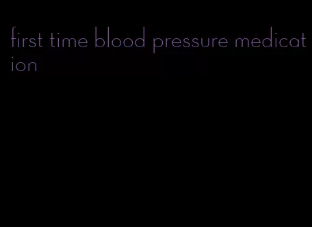 first time blood pressure medication