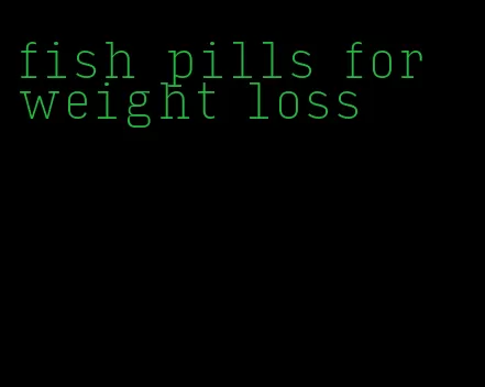 fish pills for weight loss