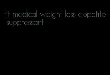 fit medical weight loss appetite suppressant