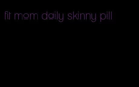fit mom daily skinny pill
