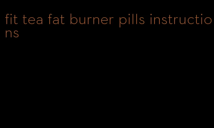 fit tea fat burner pills instructions
