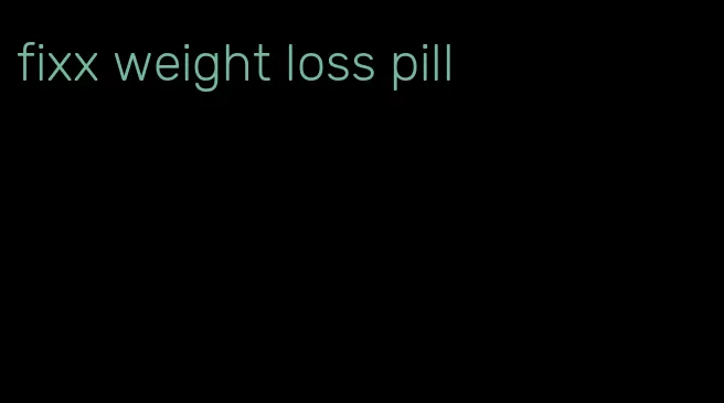 fixx weight loss pill