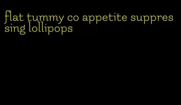 flat tummy co appetite suppressing lollipops