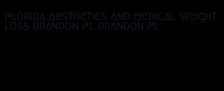 florida aesthetics and medical weight loss brandon fl brandon fl
