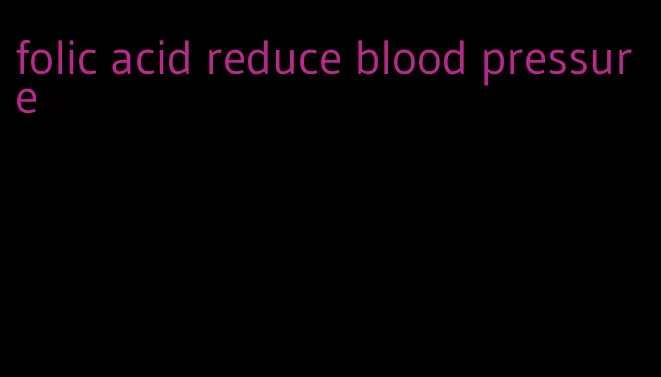 folic acid reduce blood pressure