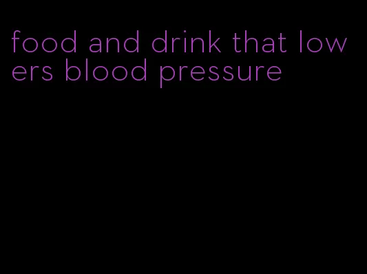 food and drink that lowers blood pressure