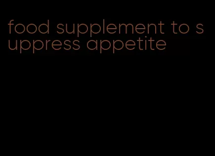 food supplement to suppress appetite