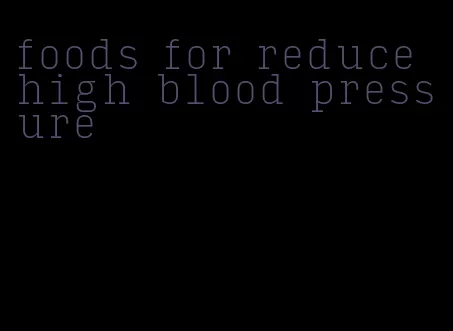 foods for reduce high blood pressure