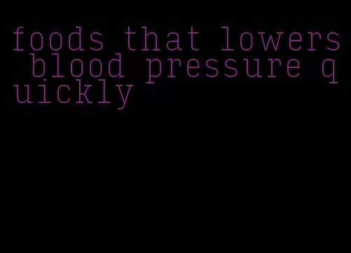 foods that lowers blood pressure quickly