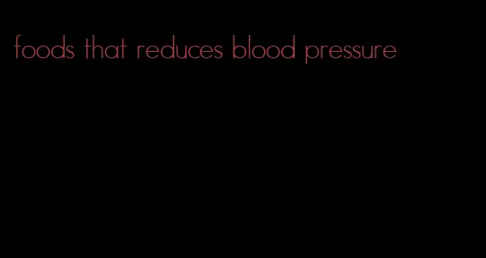 foods that reduces blood pressure