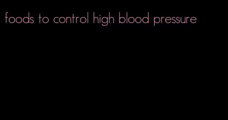 foods to control high blood pressure