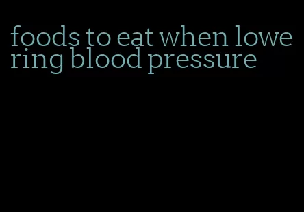 foods to eat when lowering blood pressure