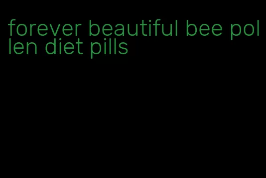 forever beautiful bee pollen diet pills