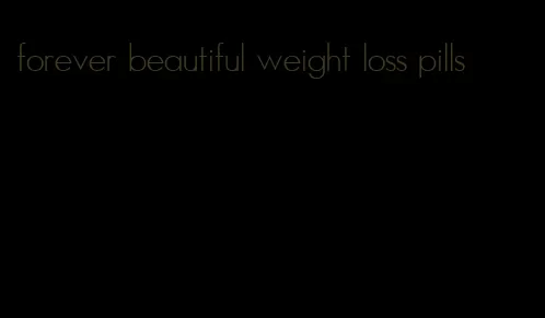 forever beautiful weight loss pills
